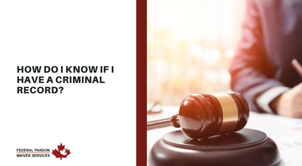 How Do I Know If I Have A Criminal Record? Pardons Canada Blog