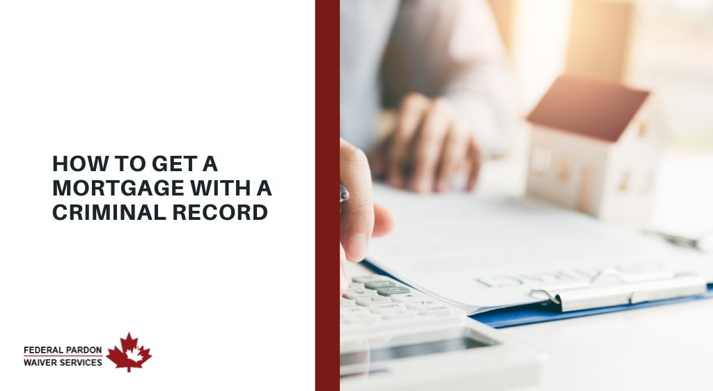 Pardons Canada How to get a Mortgage With a Criminal Record