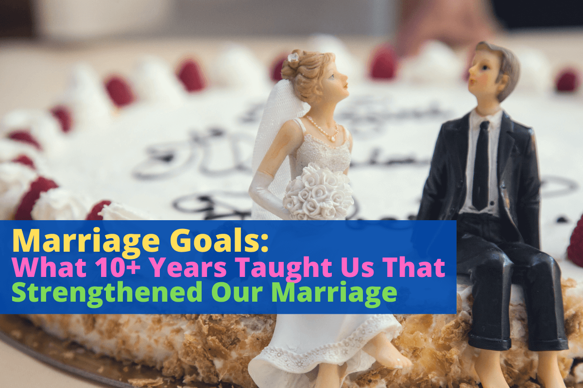 Marriage Goals What 10 Years Taught Us That Strengthened Our Marriage