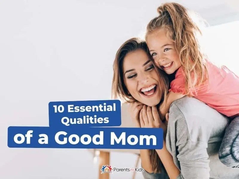 10 Essential Qualities of a Good Mom Parents Plus Kids