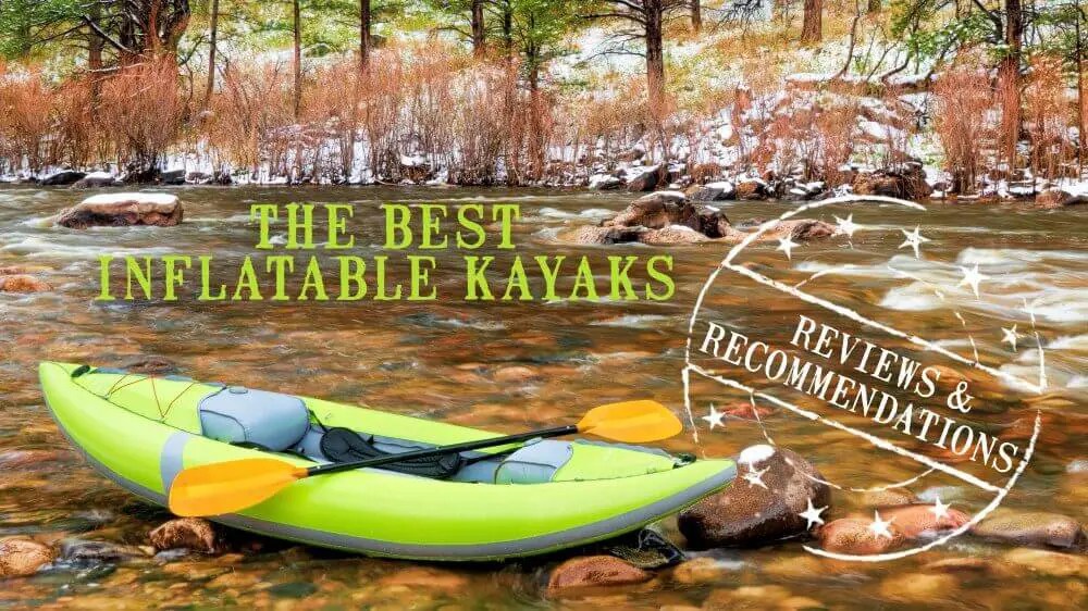 Complete Guide To The Best Inflatable Kayaks 2022