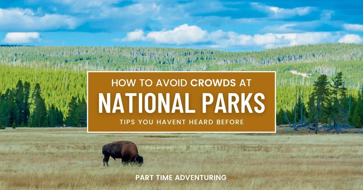 The Ultimate Guide to Avoid Crowds at National Parks