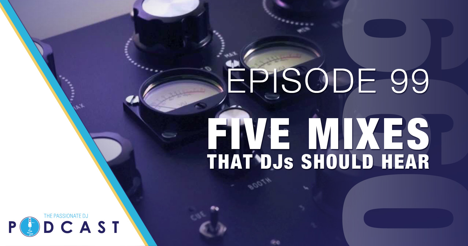 Five Mixes That DJs Should Hear (Passionate DJ Podcast 099)