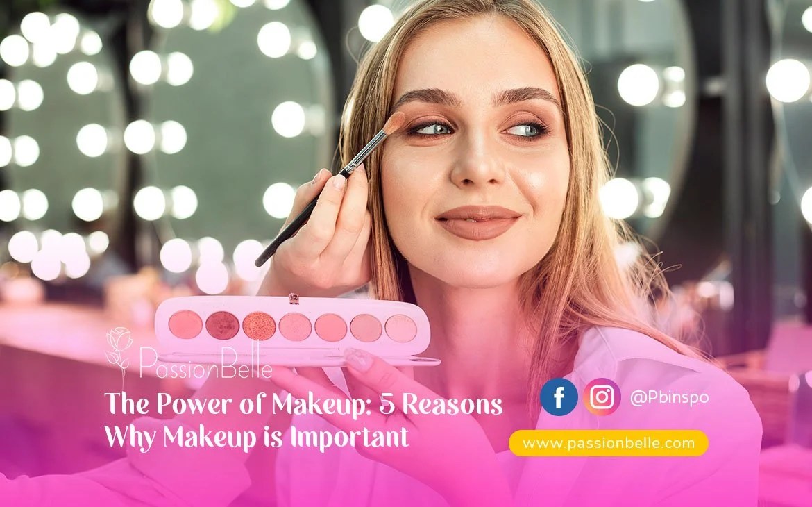The Power of Makeup 5 Reasons Why Makeup is Important