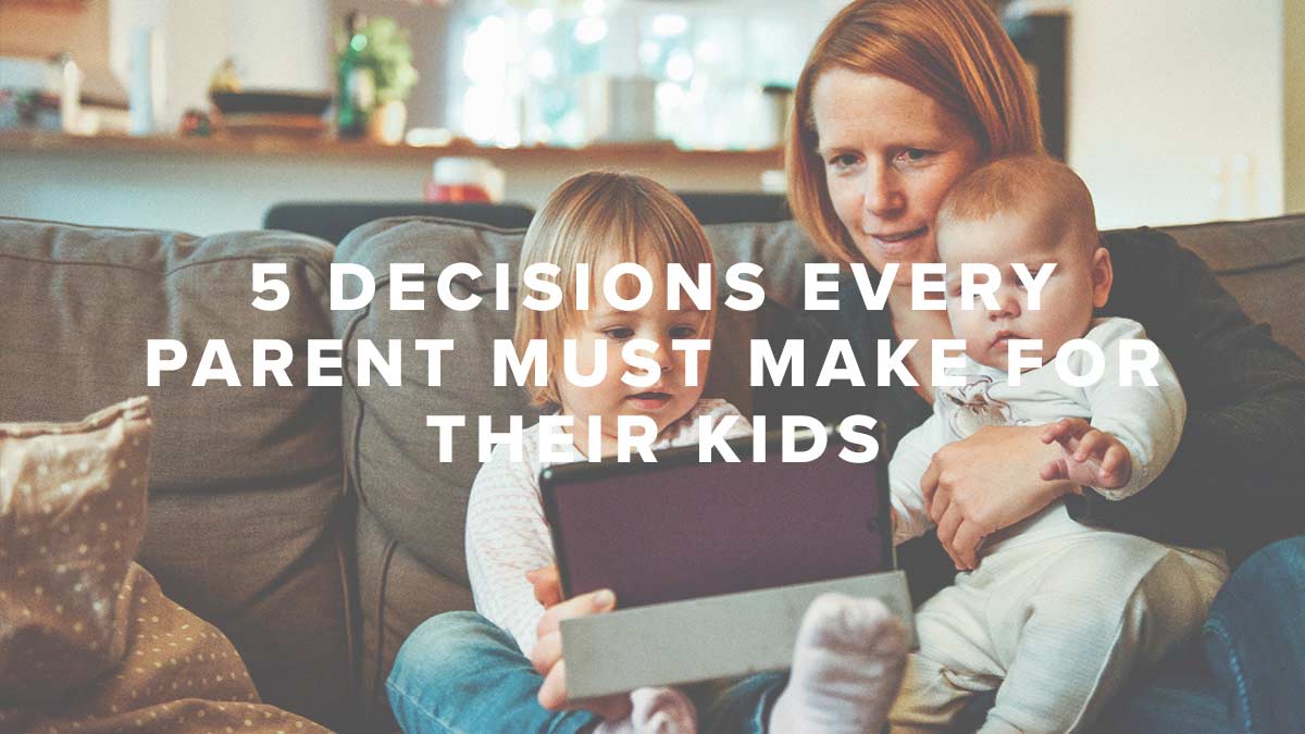 5 Decisions Every Parent Must Make for Their Kids Pastor Rusty