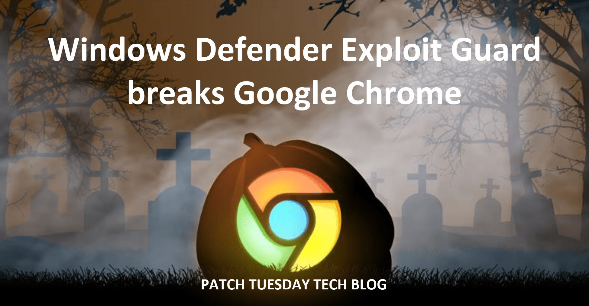 Windows Defender Exploit Guard breaks Google Chrome Patch Tuesday Blog