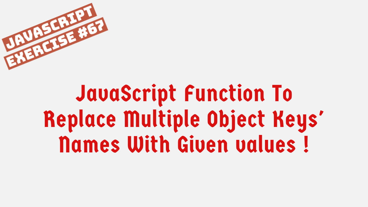 JavaScript Function To Replace Multiple Object Keys’ Names With Given Values ! Full Stack 