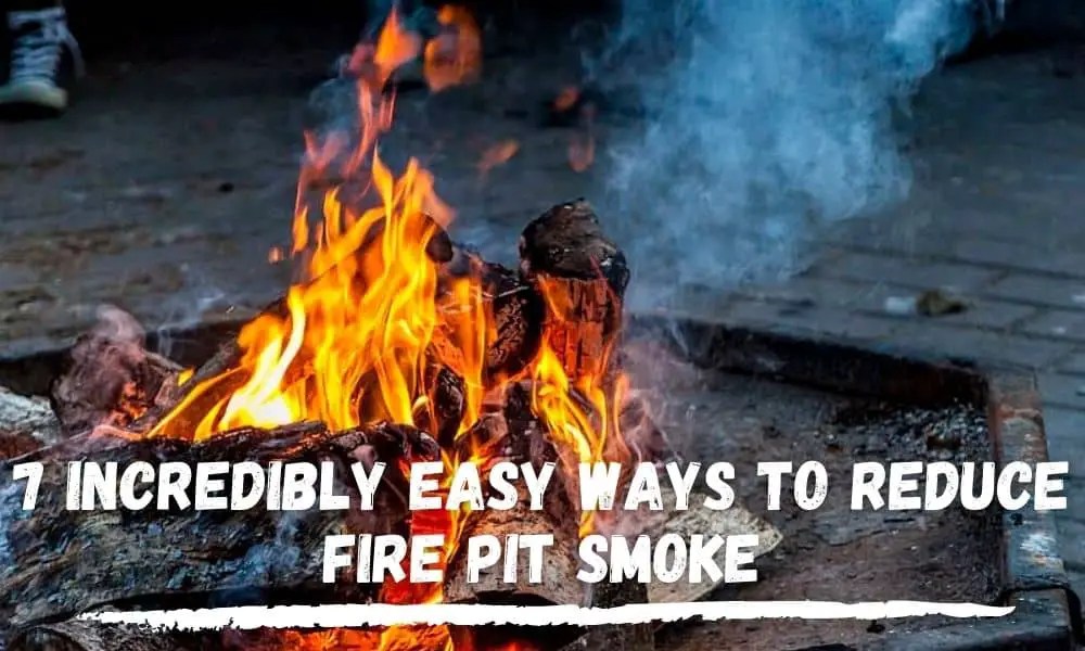 7 Incredibly Easy Ways to Reduce Fire Pit Smoke (No More Smoke)