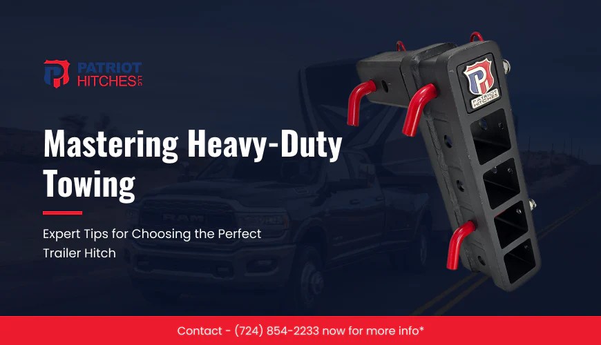 Expert Tips for Choosing the Perfect Trailer Hitch Patriot Hitches
