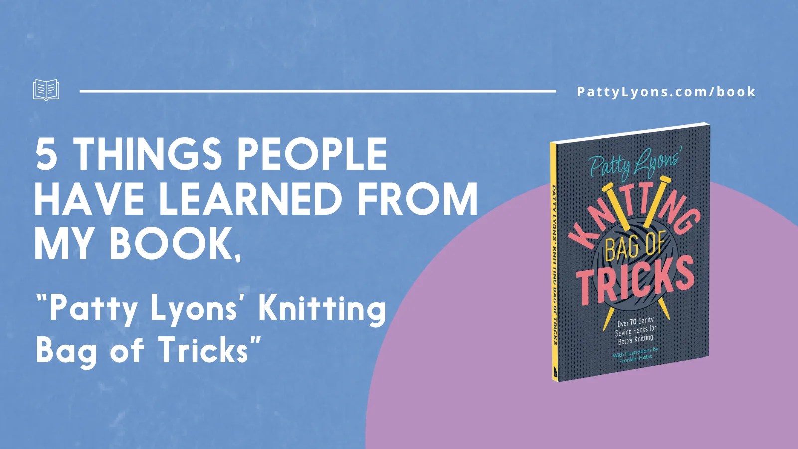 5 Things People Have Learned from My Book, “Patty Lyons' Knitting Bag