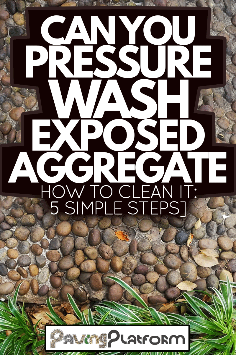 Can You Pressure Wash Exposed Aggregate? [How To Clean It 5 Simple