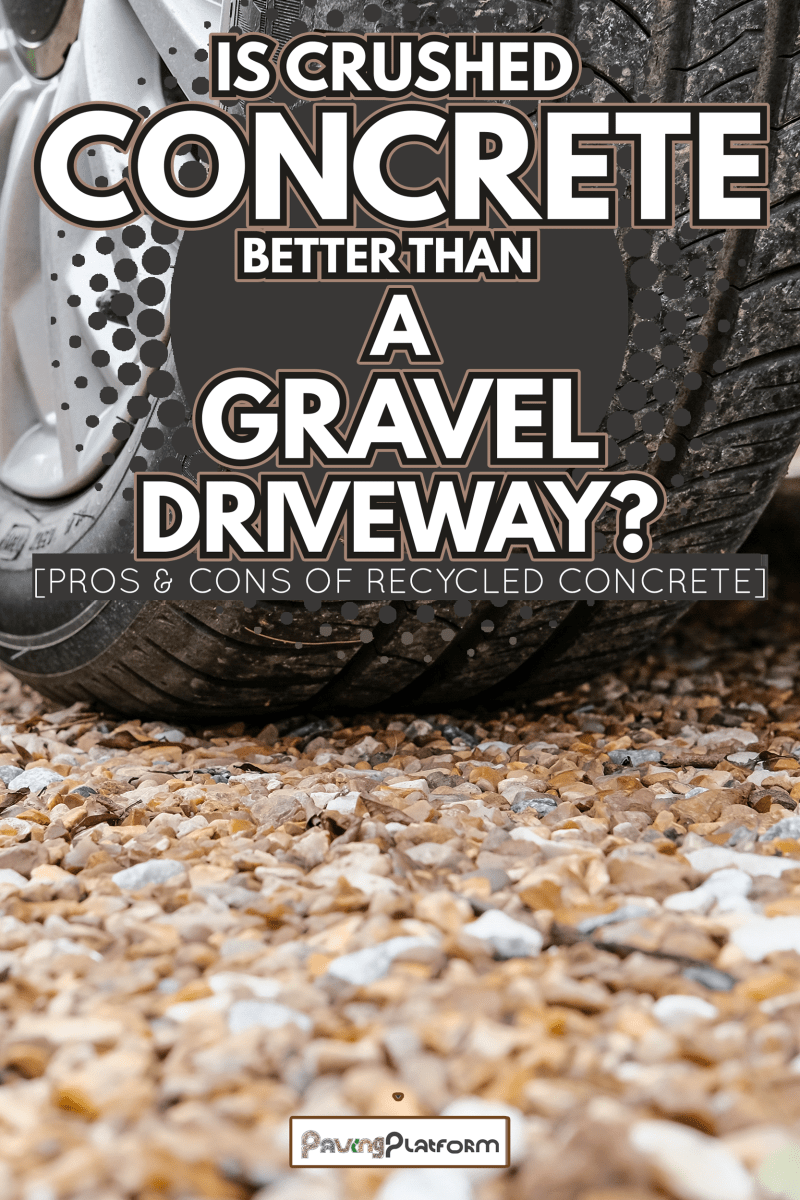 Is Crushed Concrete Better Than A Gravel Driveway? [Pros & Cons Of