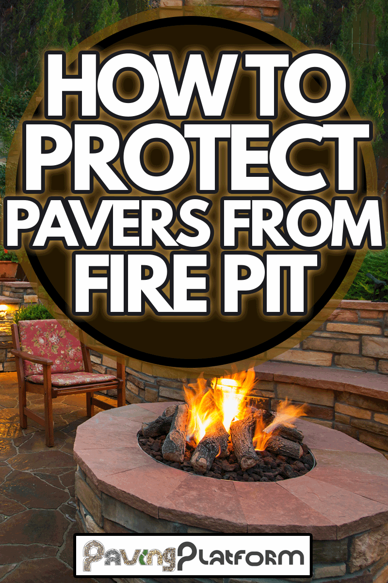 How To Protect Pavers From Fire Pit