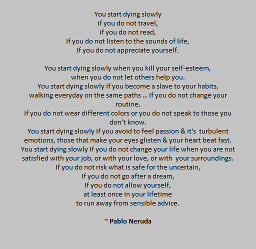 Poem by Pablo Neruda You start dying slowly if… No
