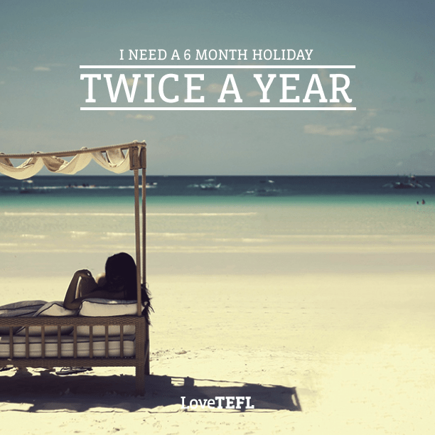 LoveTEFL on Twitter "'I need a 6 month holiday twice a year' Anyone