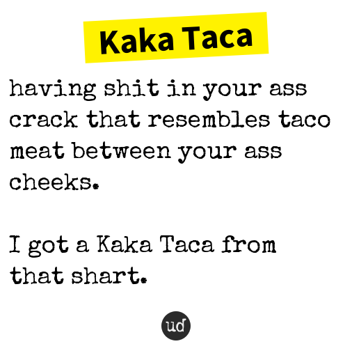 Urban Dictionary on Twitter "Kaka Taca having shit in your ass crack that resembles taco me