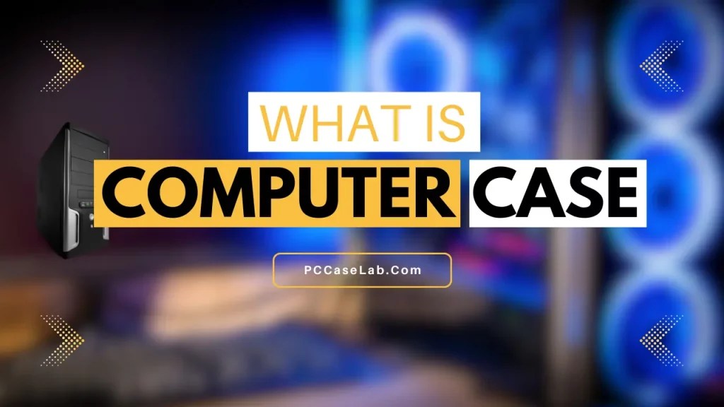 What Is Computer Case?