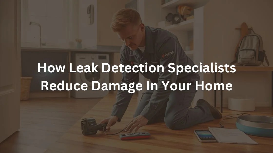 5 Ways Leak Detection Specialists Protect Your Home PCLA