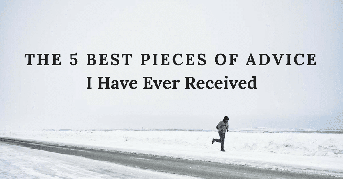 The 5 Best Pieces of Advice I've Ever Received