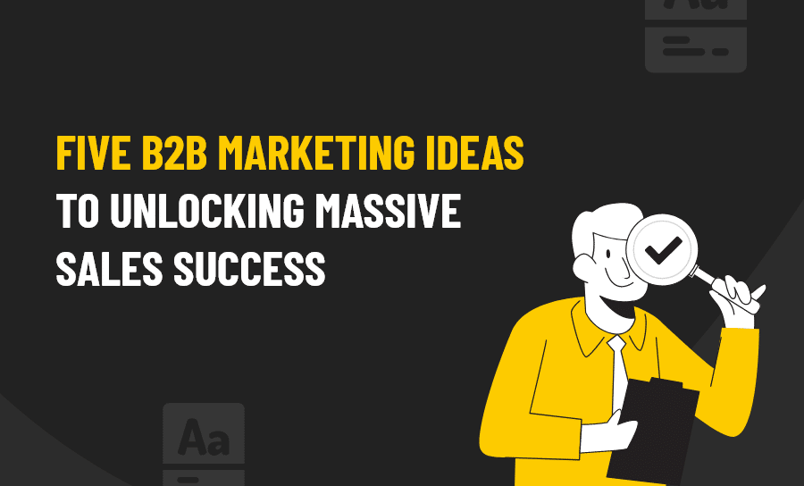 B2B Marketing Ideas To Unlocking Massive Sales Success