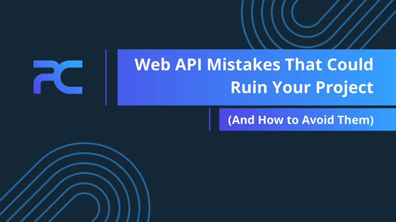 Web Api Mistakes That Could Ruin Your Project And How To Avoid Them
