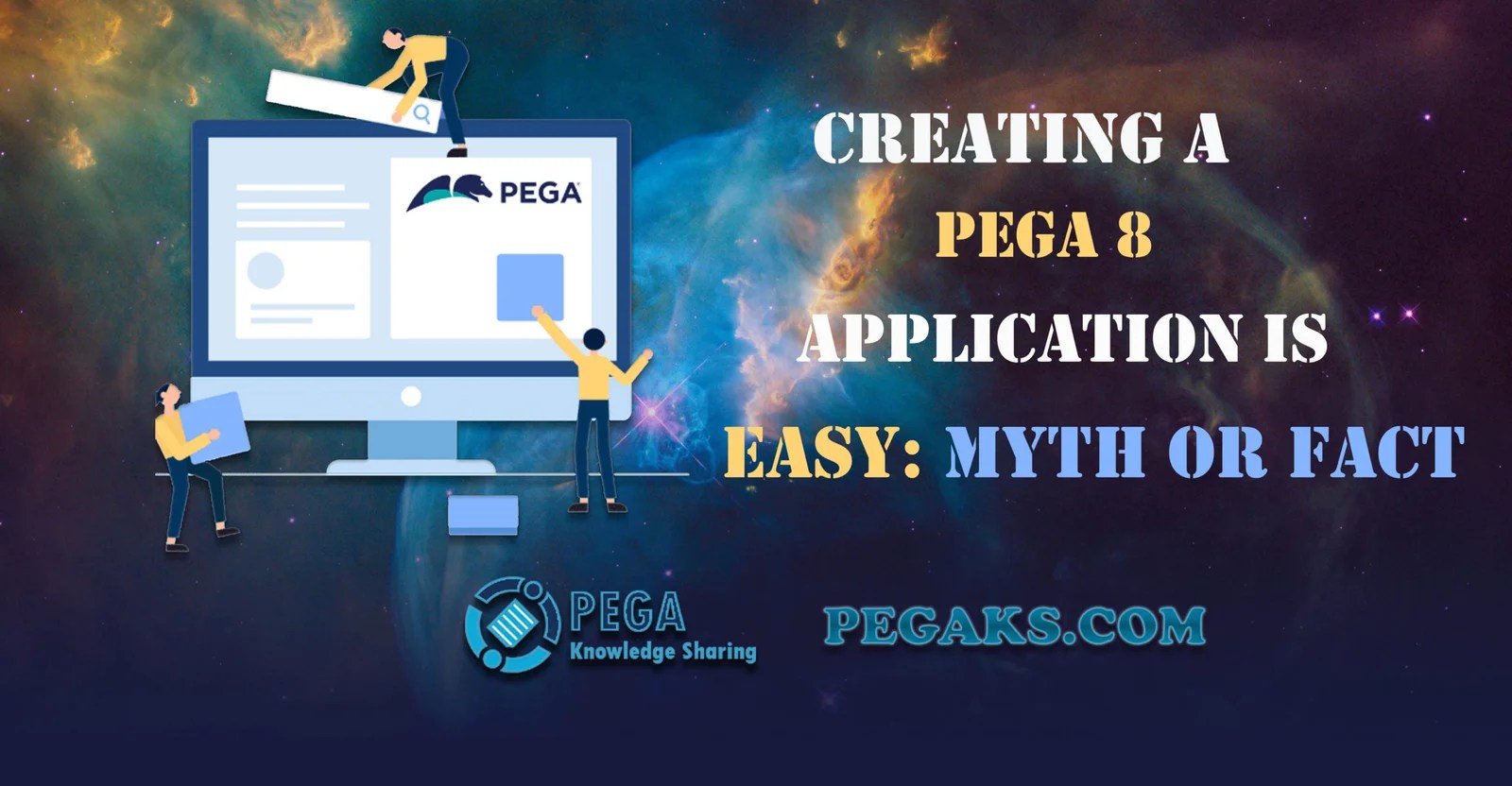 Creating PEGA Application Easy Myth or Fact? Pega KS