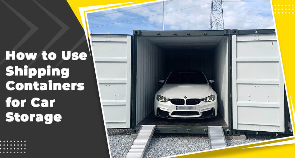 How to Use Shipping Containers for Car Storage Pelican Containers