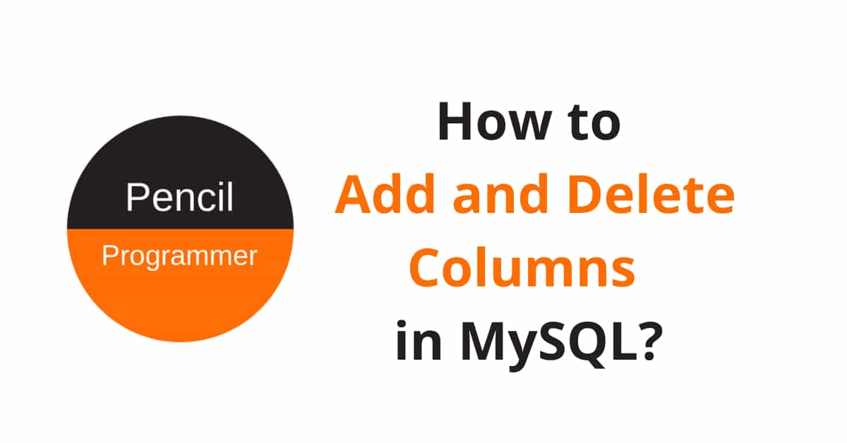 How to Add and Delete Columns in MySQL? Pencil Programmer