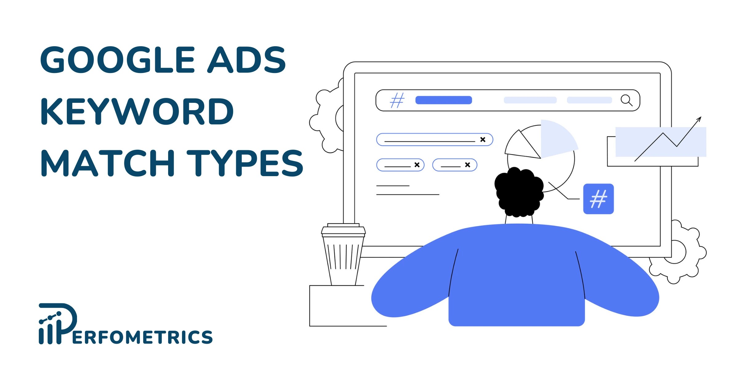 Google Ads Keyword Match Types [Ultimate Guide for Success]