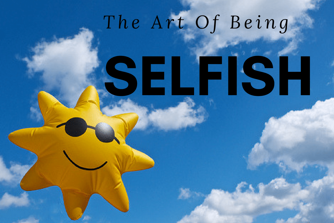 THE ART OF BEING SELFISH Perform 360