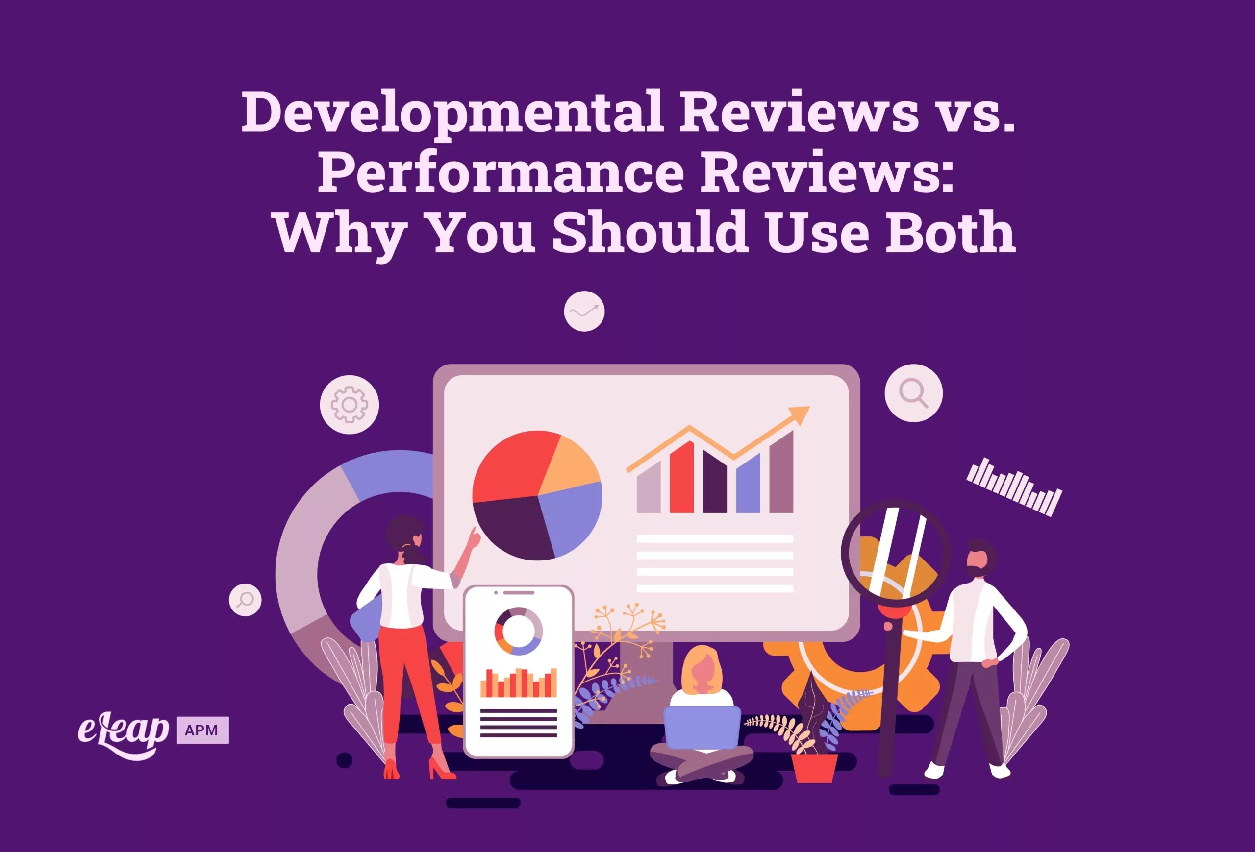 Developmental Reviews vs. Performance Reviews Why You Should Use Both
