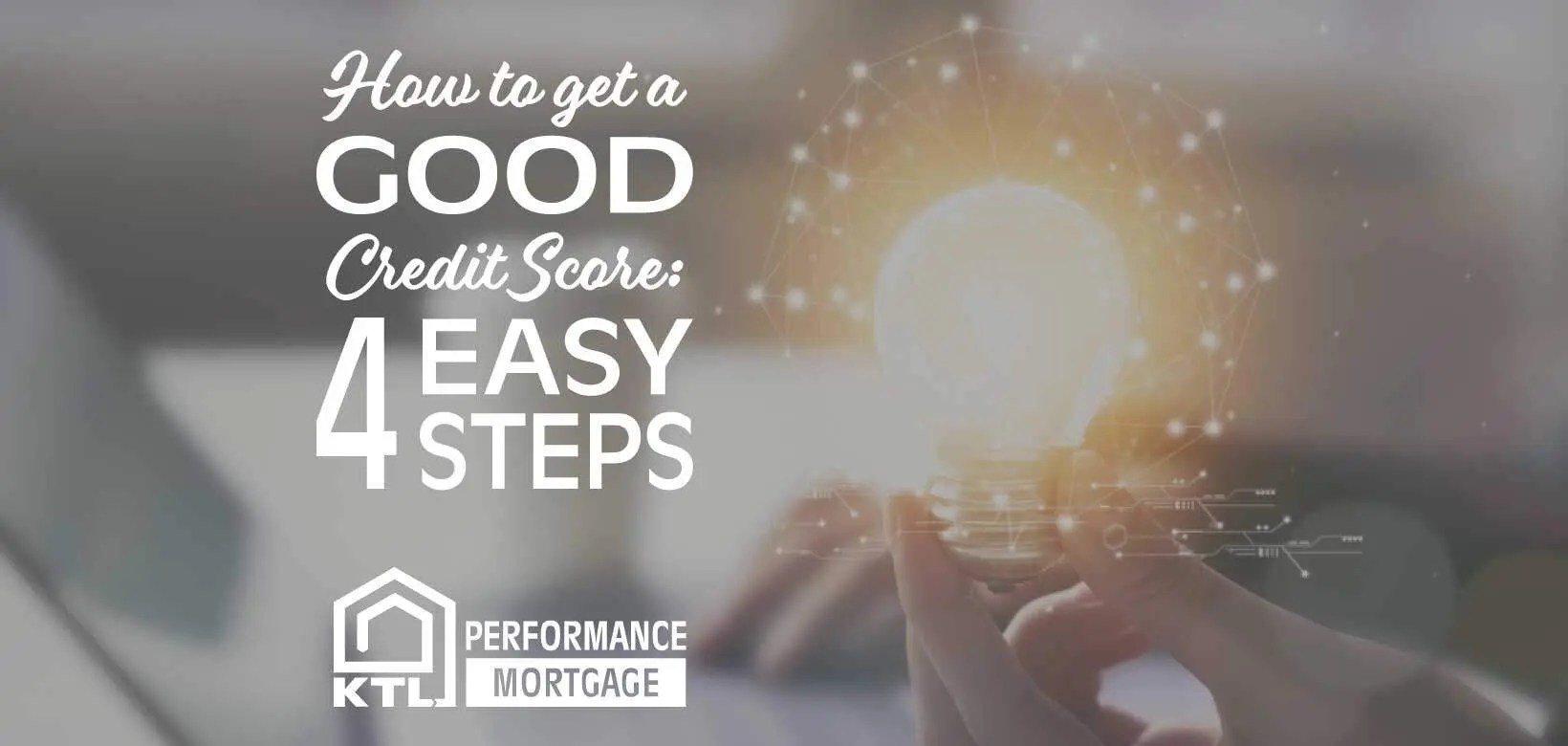 How to get a Good Credit Score 4 Simple Steps Performance Mortgage