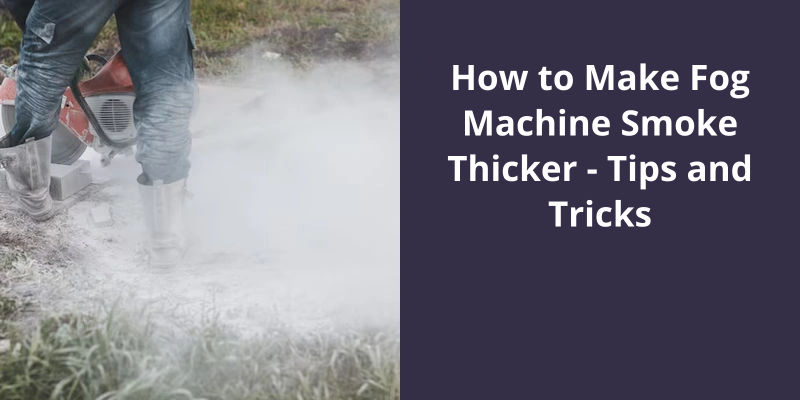 How to Make Fog Machine Smoke Thicker: Tips and Tricks