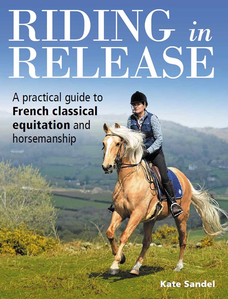 Riding in Release A Practical Guide to French Classical Equitation and