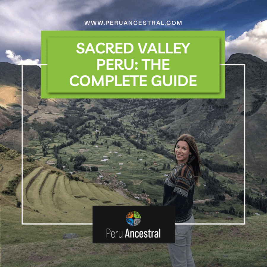 Sacred Valley Peru The Complete Guide Peru Ancestral