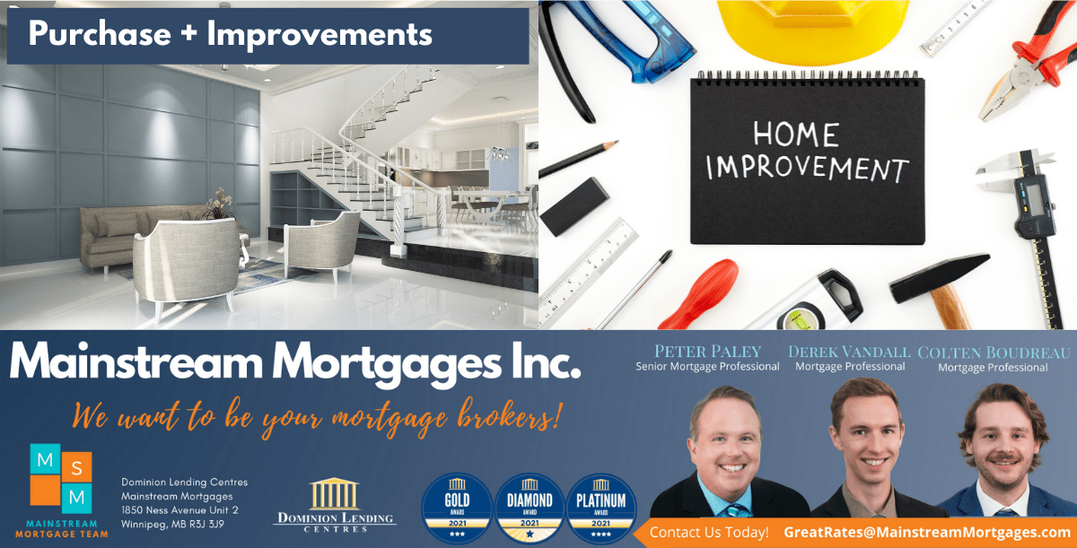 PURCHASE PLUS IMPROVEMENTS MORTGAGES Winnipeg's Mainstream Mortgage Team