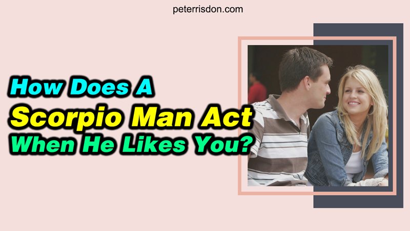How Does a Scorpio Man Act When He Likes You