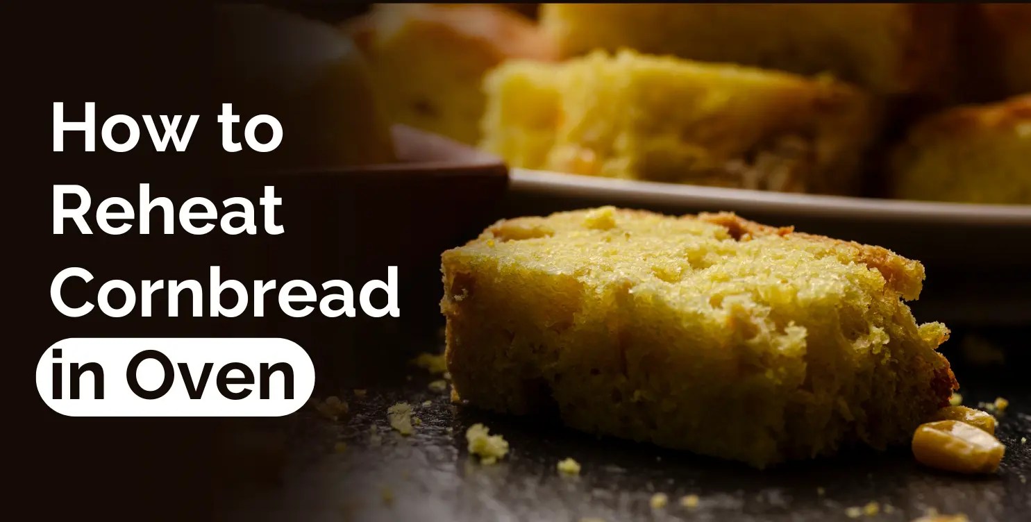 How to Reheat Cornbread in Oven 5 Easy Tips!