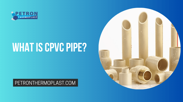What is CPVC Pipe? - Petron Thermoplast