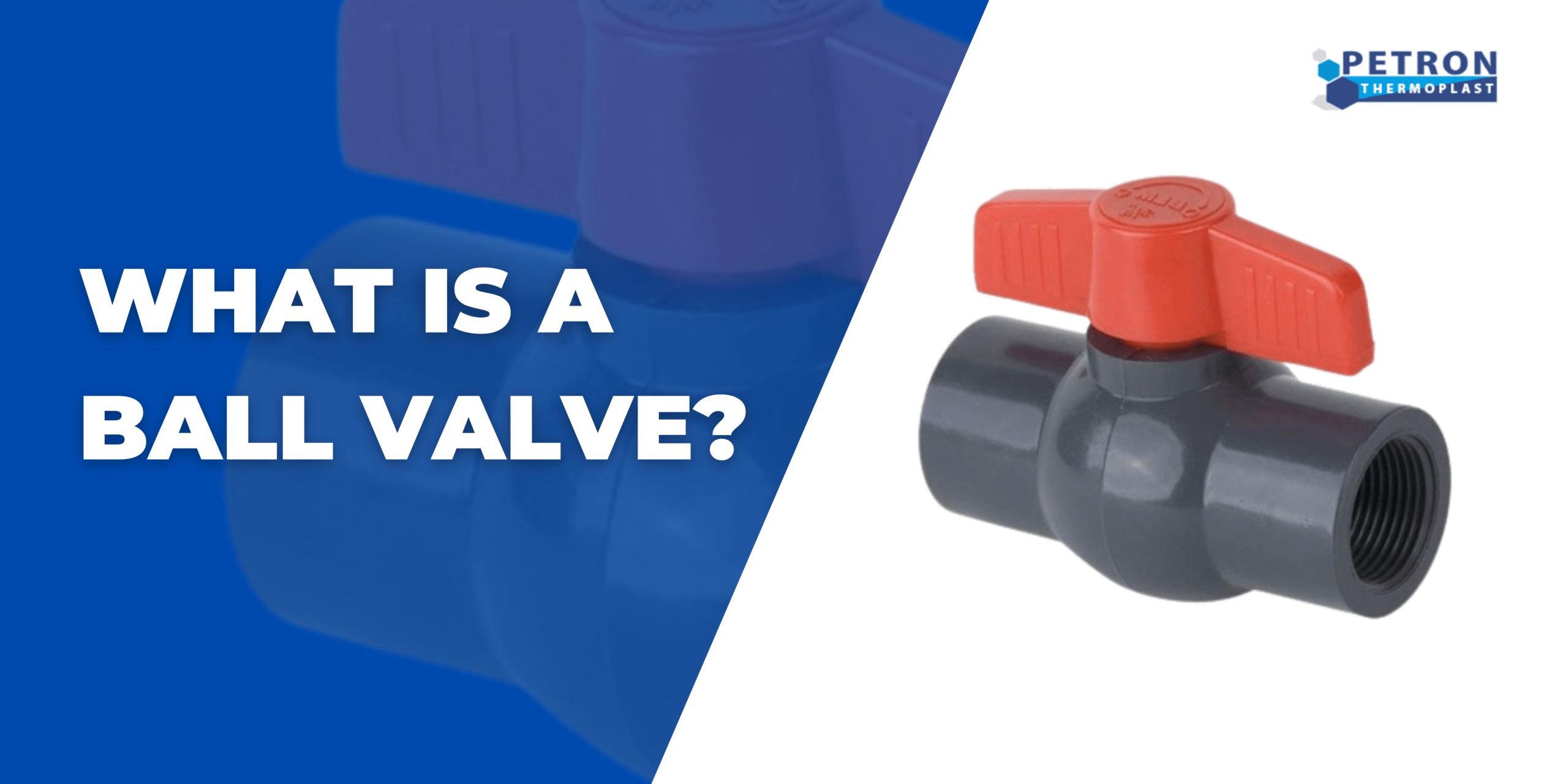 What is a Ball Valve? Petron Thermoplast