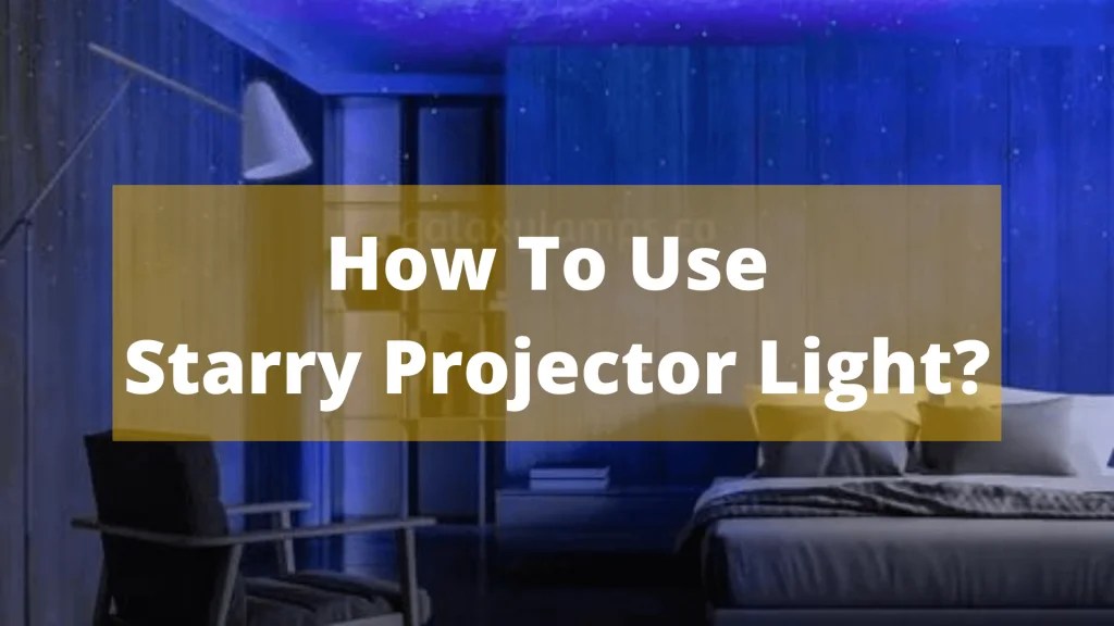 How To Use Starry Projector Light? In September 11, 2024