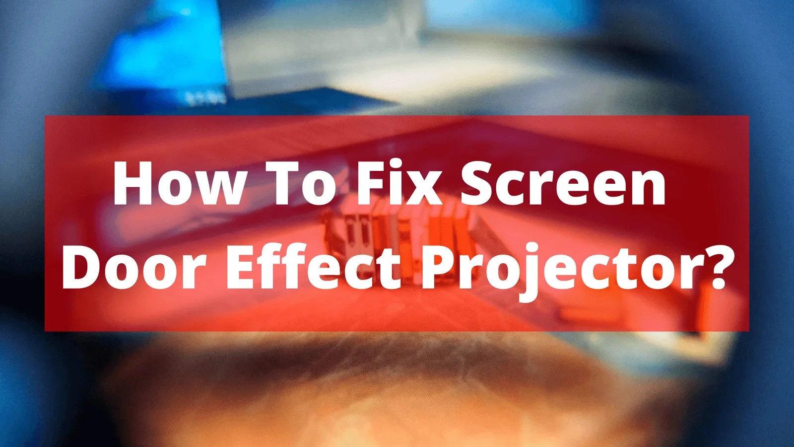 How To Fix Screen Door Effect Projector? In July 16, 2024