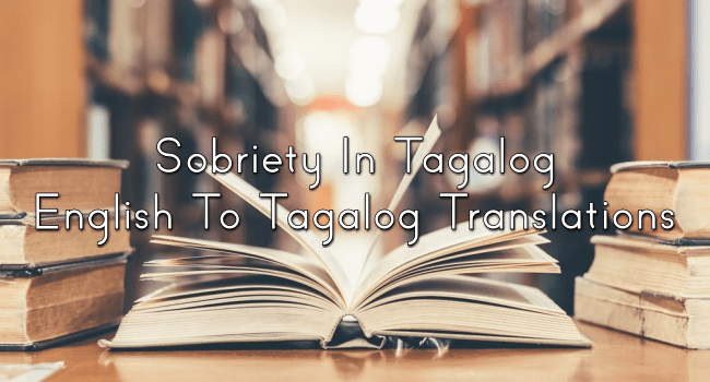 Sobriety In Tagalog English To Tagalog Translations