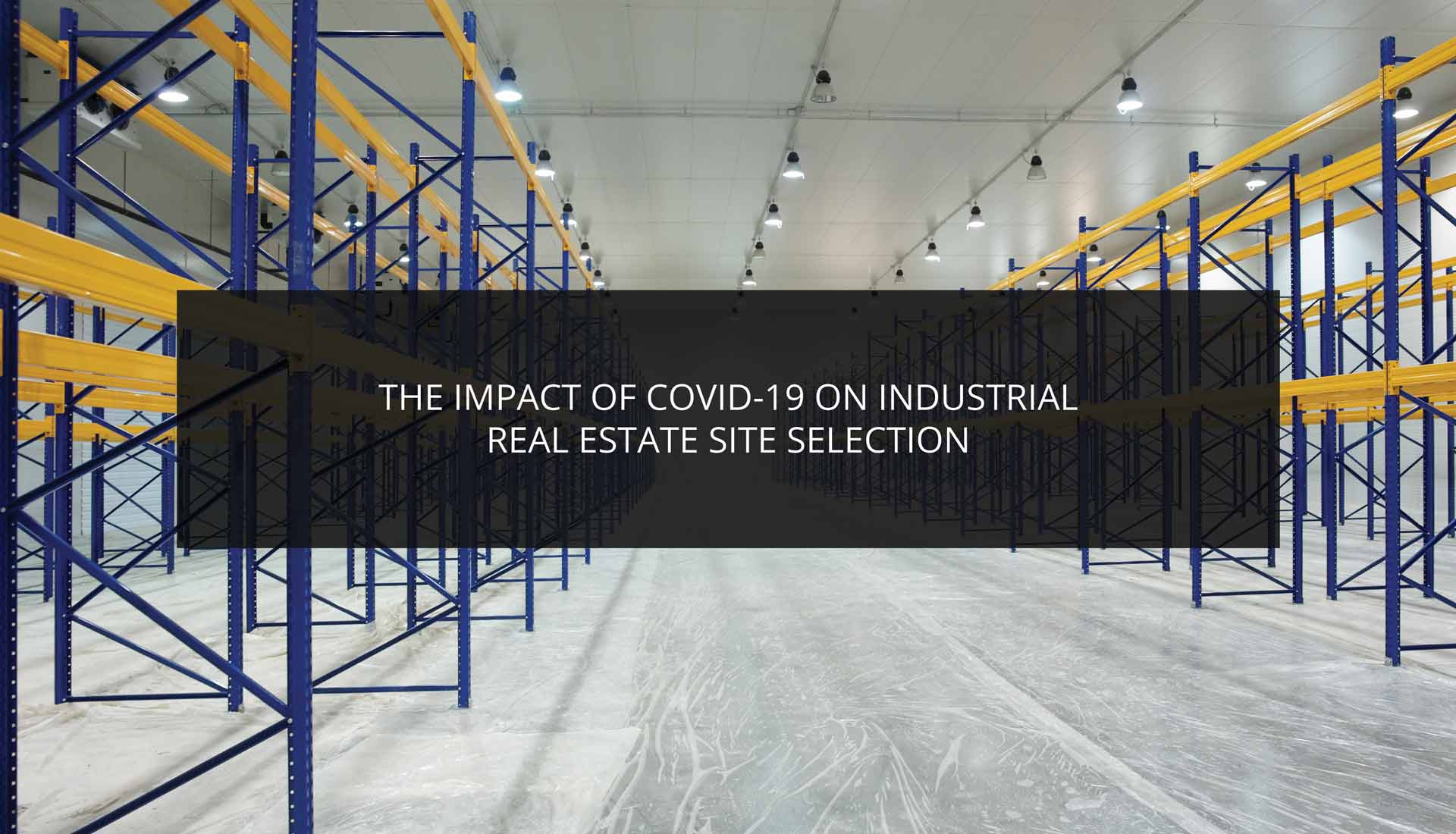 The Impact of COVID19 on Industrial Real Estate Site Selection