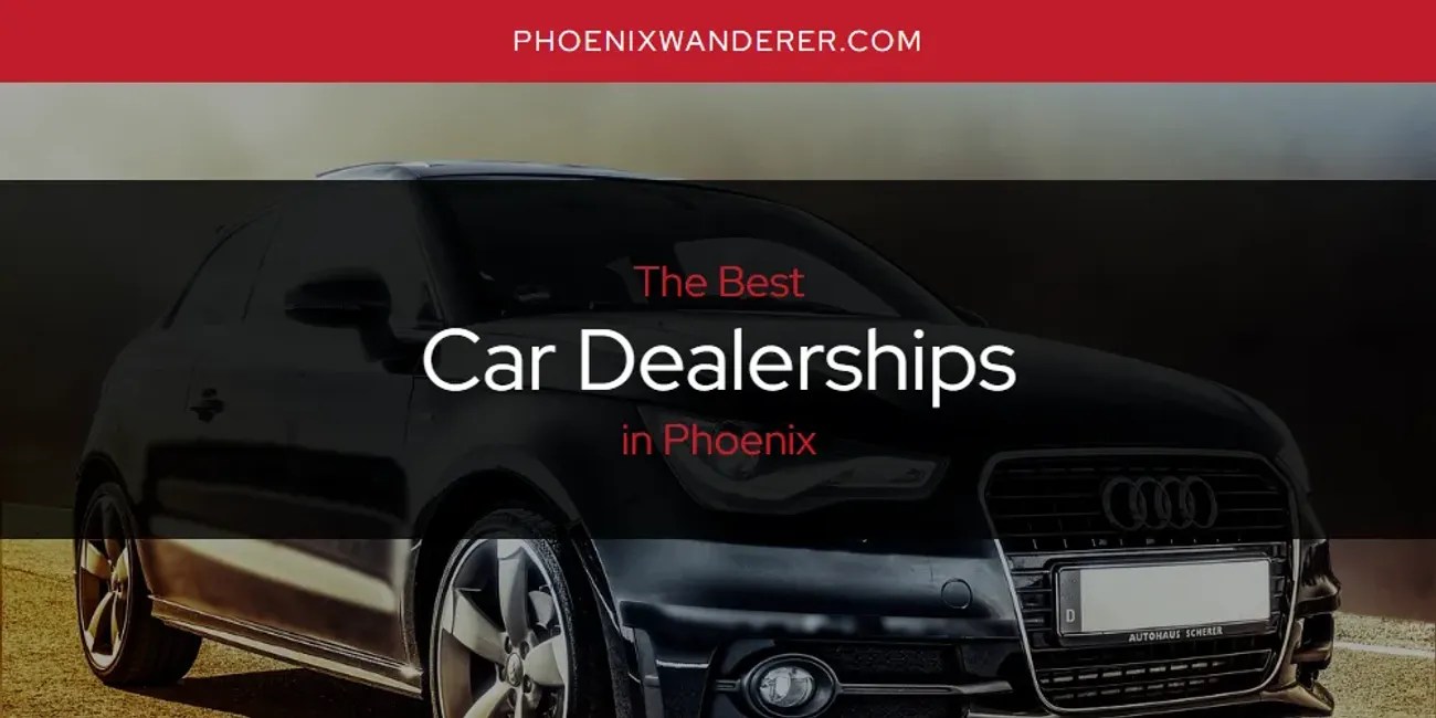 Phoenix's Best Car Dealerships [Updated 2024]