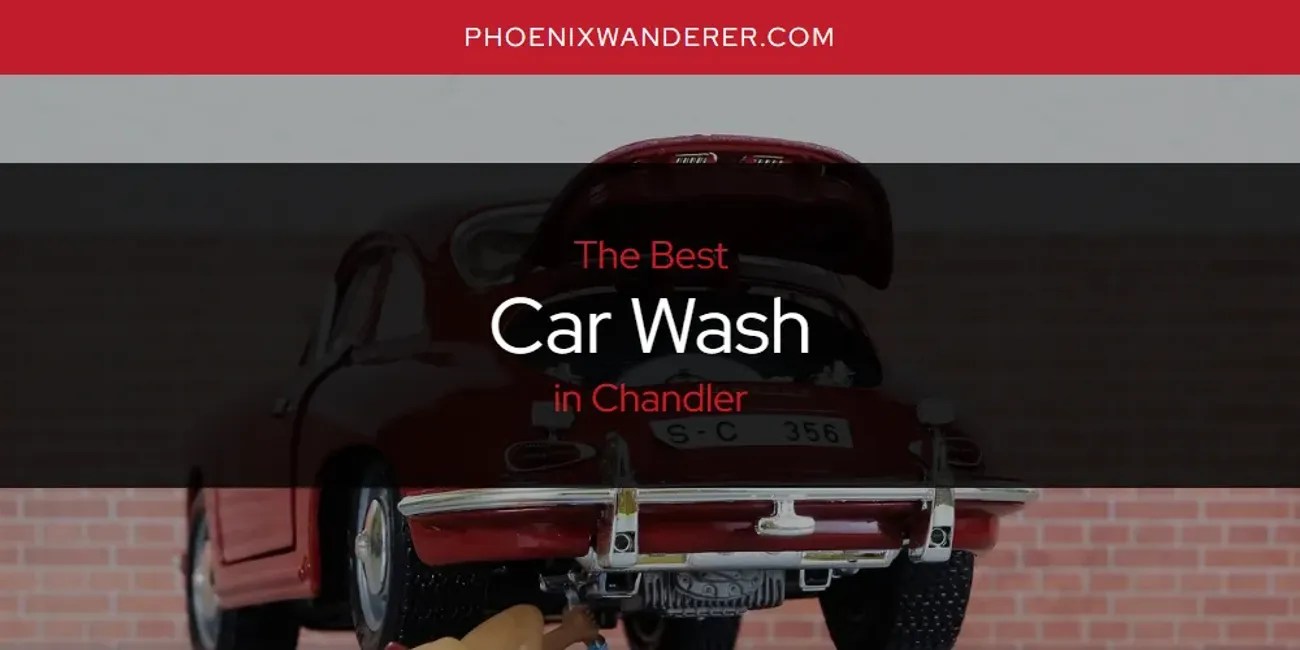 The Absolute Best Car Wash in Chandler [Updated 2024] Phoenix Wanderer