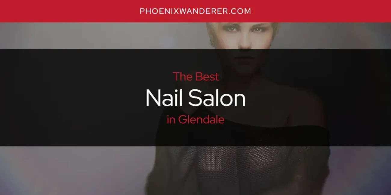 Glendale's Best Nail Salon [Updated 2024] Phoenix Wanderer