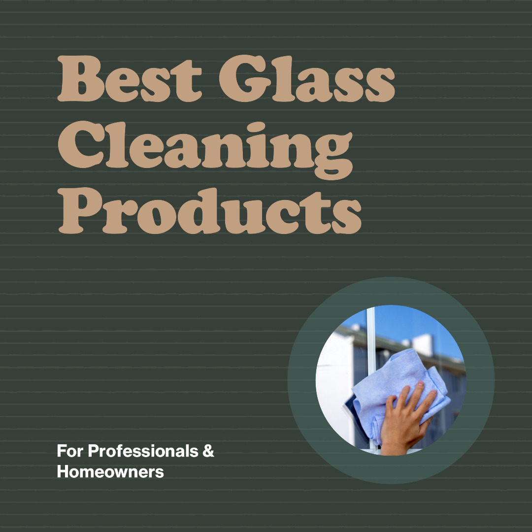 Glass Cleaning Products Best for Professionals & Homeowners