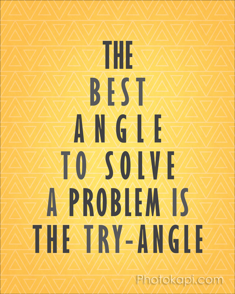 The Best AngleTo Solve A Problem Is The Tryangle