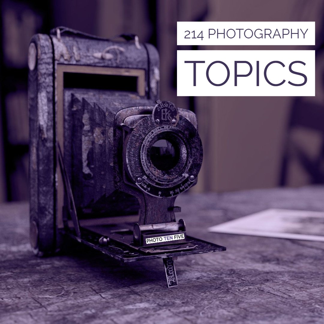 Photo Ten Five » 214 Photography Topics You Can Write About
